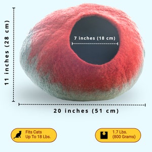 May include: A red and gray felt cat bed shaped like a large egg with a 7 inch opening. The bed is 20 inches wide and 11 inches tall. It weighs 1.7 lbs and fits cats up to 18 lbs.