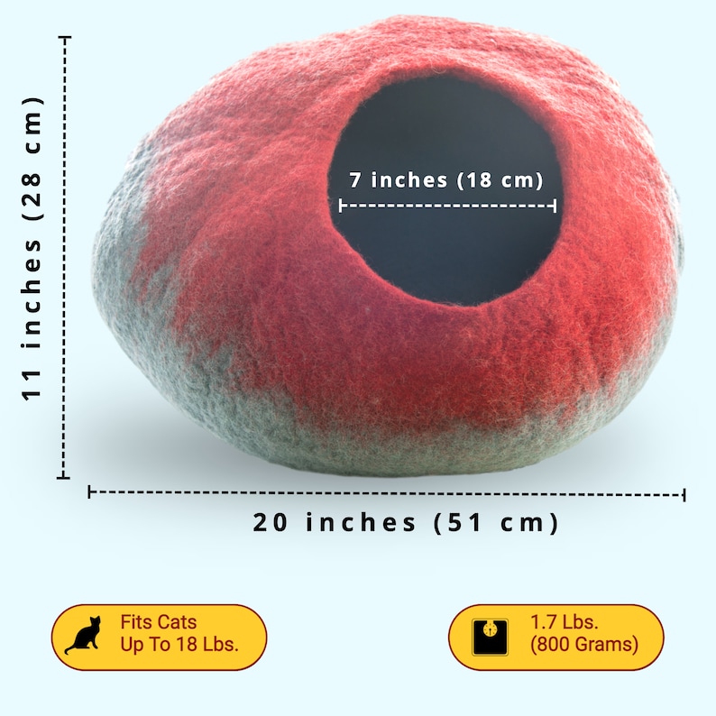 May include: A red and gray felt cat bed shaped like a large egg with a 7 inch opening. The bed is 20 inches wide and 11 inches tall. It weighs 1.7 lbs and fits cats up to 18 lbs.