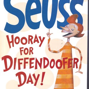 May include: A book cover for "Dr. Seuss Hooray for Diffendoofer Day!" features large blue text of "Seuss" and red text of "Hooray for Diffendoofer Day!". An orange and white striped character points upwards. The book is by Jack Prelutsky & Lane Smith.