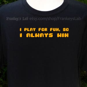 I Play for Fun, So I Always Win T-shirt