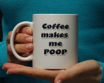 coffee makes me poop mug, Funny mug, Cool mug, Novelty mug, Ceramic mug, Personalized mug, White mug