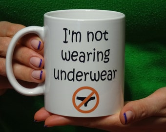 I'm not wearing underwear Mug, Funny mug, Cool mug, Novelty mug, Ceramic mug, White mug, Coffee, Coffe cup, printing mug, gift mug