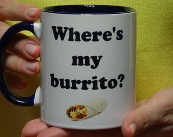 Where's My Burrito mug, Coffee Cup, Funny mug, ceramic mug, tea cup, Cute, cool mug, white mug