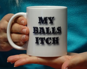 my balls itch Mug, Coffee Cup Funny Mug tea Birthday Gift