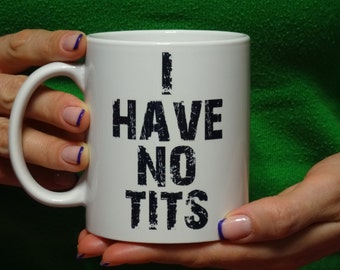 i have no tits Mug, Funny mug, Cool mug, Novelty mug, Ceramic mug, Personalized mug, White mug, Coffee, Coffe cup, printing mug, gift mug
