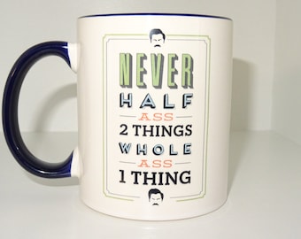Never Half Ass Two Things Mug, Funny gift, Cool mug, Novelty mug, Ceramic mug, Personalized mug, White mug, Coffee, Coffe cup, printing mug