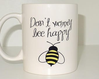 Don't Worry Bee Happy Mug,  Funny mug, ceramic mug, White, Coffee, Coffe cup, printing mug, gift mug