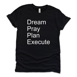 May include: Black t-shirt with white text that reads "Dream Pray Plan Execute"