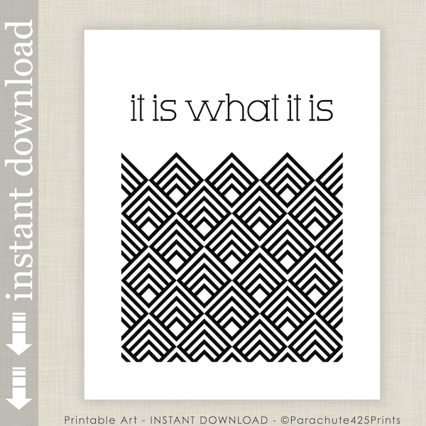 It Is What It Is, Printable Black and White Geometric Wall Art for Home and Office Decor