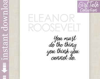 Eleanor Roosevelt Quote Print, printable inspirational quote, you must do the thing you think you cannot do