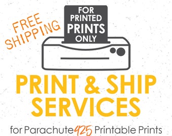 PRINT and SHIP Services for Parachute425 Printable Prints, printing services, printable wall art, printable gifts