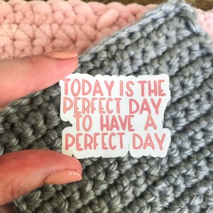 Today is The Perfect Day, Motivational Sticker, Water Proof Die Cut Sticker, Laptop Sticker, Water Bottle Sticker, Glossy Die Cut Sticker