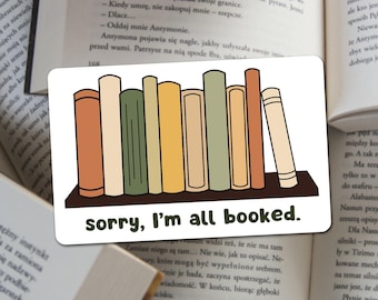 Book Sticker 'Sorry, I'm All Booked' / Glossy Finish, Book Lover's Sticker, Water resistant / Bookish Sticker, Kindle, Booktok, Audiobooks