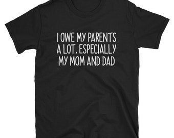 I owe my parents a lot, especially my mom and dad T-Shirt, thankful shirt, great gift for gradation