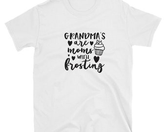 Grandma's are moms with frosting T-Shirt , funny quote shirt, great gift, grandmother t-shirt. grandma shirt, graphic tee, grandma t-shirt