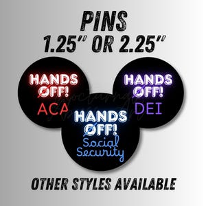 May include: Three round black button pins with neon text that reads "Hands Off!"  The pins have different slogans below the text: "ACA", "Social Security", and "DEI". The pins are available in 1.25" or 2.25" sizes.  Other styles are available.