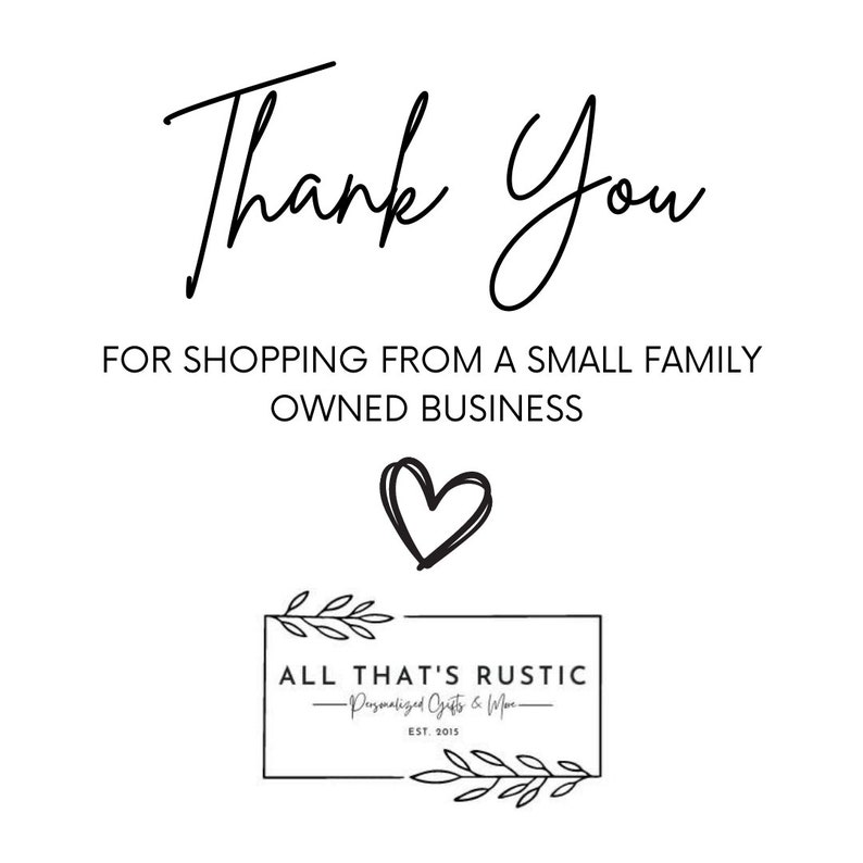 May include: Thank You for shopping from a small family owned business. Black and white graphic with a heart and the text "ALL THAT'S RUSTIC -Personalized Gifts & More- EST. 2015"