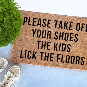 Please Take Off Your Shoes | Housewarming Gift | Funny Door Mat | Welcome Mat | The Kids Lick The Floor |Personalized Doormat|Lose The Shoes