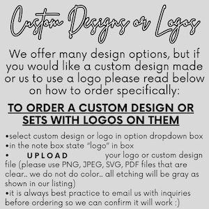 May include: A light gray graphic with black text that reads "Custom Designs or Logos." Instructions are provided for ordering custom designs or logos, including file upload guidelines and color specifications.