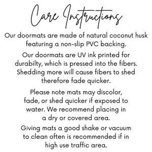 May include: Care instructions for a doormat made of natural coconut husk with a non-slip PVC backing. The doormat is UV ink printed for durability and may discolor, fade, or shed quicker if exposed to water. It is recommended to shake or vacuum the doormat often, especially in high traffic areas.