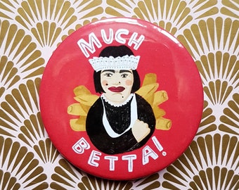 Much Better,Much Betta,Baga Chipz,Badge,RuPauls Drag Race UK,Stocking Stuffers for Women, Stocking stuffers for Men, LGBT, Faye Finney