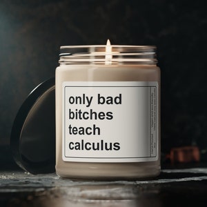Funny Math Teacher Gift, Only Bad Bitches Teach Calculus Soy Candle, Pre-Calc and Calc Teacher Gift