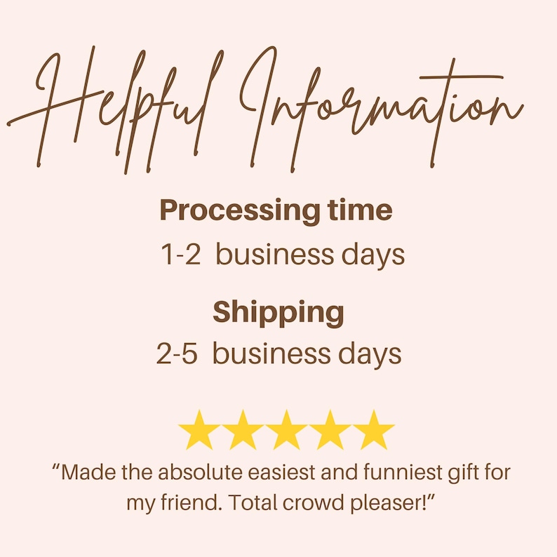 May include: A light beige graphic with the words "Helpful Information" in a brown script font. Below, it lists "Processing time" as 1-2 business days and "Shipping" as 2-5 business days. There are four gold stars and a customer quote.