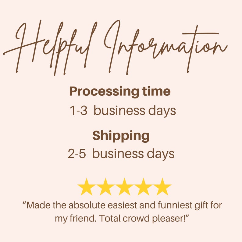 May include: Helpful Information text with a brown background. Processing time is 1-3 business days. Shipping time is 2-5 business days. Five yellow stars are displayed below the text. A customer review reads "Made the absolute easiest and funniest gift for my friend. Total crowd pleaser!"