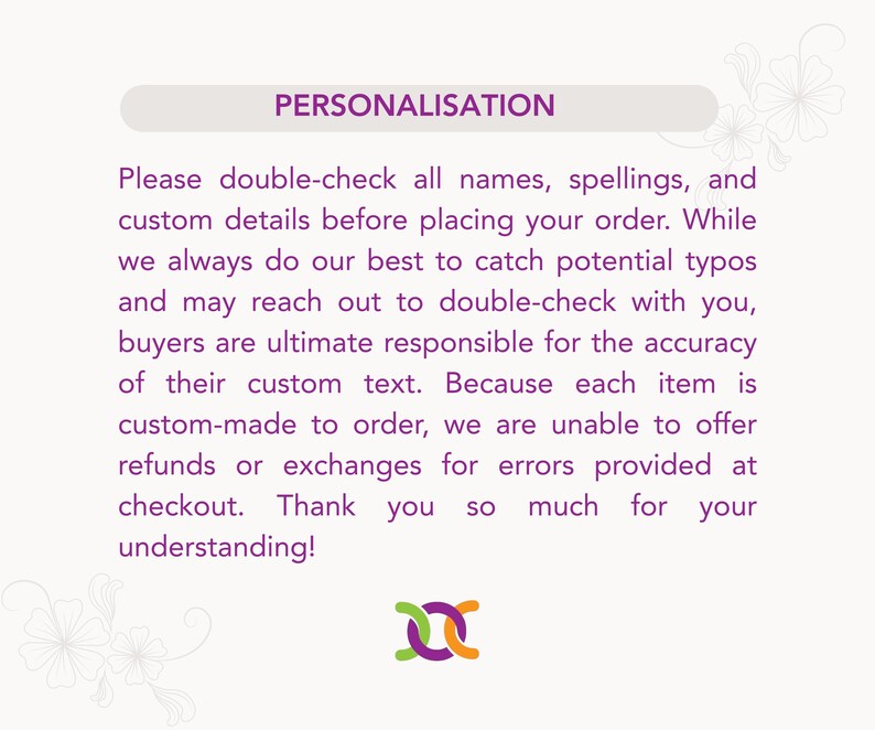 May include: A rectangular informational graphic with a purple header reading PERSONALISATION. The text instructs buyers to double-check names and spellings for custom orders, noting that buyers are responsible for accuracy and no refunds are offered.