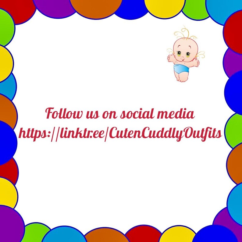 May include: A colorful border of circles surrounds a white background with a cartoon baby in the center. The text "Follow us on social media https://linktr.ee/CutenCuddlyOutfits" is written in red.