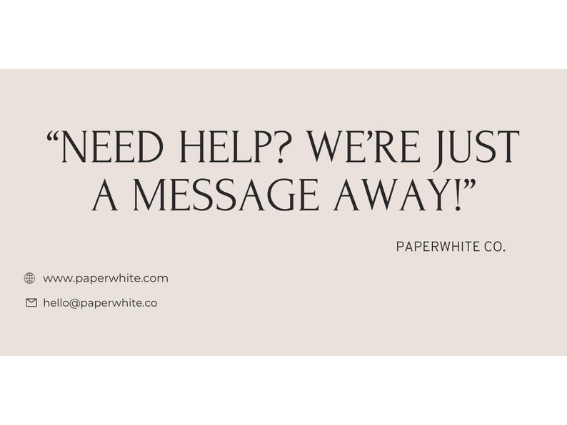 Op de afbeelding: Een tekstgrafiek met de boodschap "NEED HELP? WE'RE JUST A MESSAGE AWAY!" en de bedrijfsnaam "PAPERWHITE CO." eronder. De grafiek bevat ook een websiteadres en een e-mailadres.