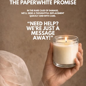 May include: A lit candle in a clear glass jar with white wax. The text reads: THE PAPERWHITE PROMISE. IN THE RARE CASE OF DAMAGE, WE'LL SEND A THOUGHTFUL REPLACEMENT QUICKLY AND WITH CARE. NEED HELP? WE'RE JUST A MESSAGE AWAY!