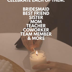 May include: A lit candle in a clear glass jar. The text "CELEBRATE EACH OF THEM" is at the top, with a list of relationships below: BRIDESMAID, BEST FRIEND, SISTER, MOM, TEACHER, COWORKER, TEAM MEMBER & MORE.