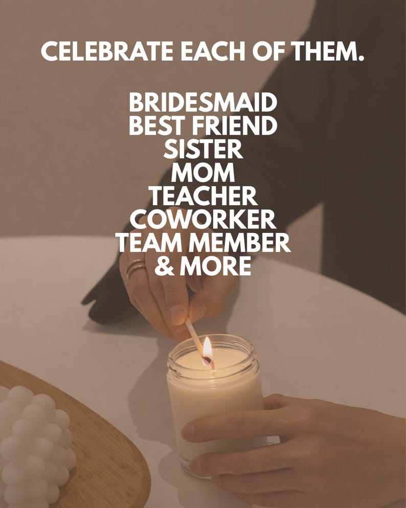 May include: A lit candle in a clear glass jar. The text "CELEBRATE EACH OF THEM" is at the top, with a list of relationships below: BRIDESMAID, BEST FRIEND, SISTER, MOM, TEACHER, COWORKER, TEAM MEMBER & MORE.