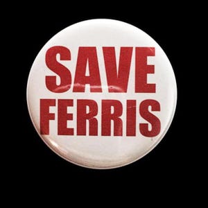 May include: A white button with the text "SAVE FERRIS" in red letters.
