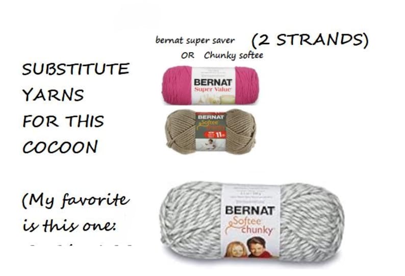 May include: Three balls of yarn, one pink, one brown, and one grey and white. The pink ball is labelled "Bernat Super Value", the brown ball is labelled "Bernat Softee", and the grey and white ball is labelled "Bernat Softee Chunky". The text "Substitute Yarns for this Cocoon (My favourite is this one)" is written above the balls. The text "bernat super saver (2 STRANDS) OR Chunky softee" is written above the pink ball.