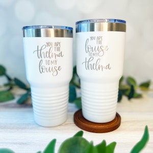 Thelma to My Louise Coffee/Cocktail Tumbler, Custom Laser Engraved Tumbler, Travel Mug, Corporate Gifts, Etched Tumbler, Monogram Tumbler