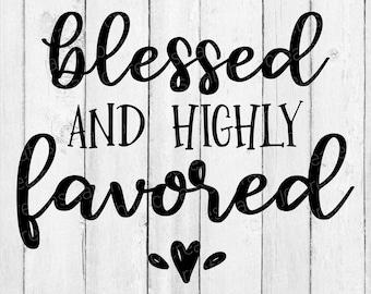 Blessed and Highly Favored SVG - Faith SVG - Faith Sign SVG - Tshirt Svg - Home Decor Svg - Bible Verse Svg