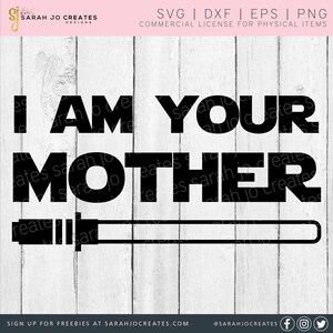 I Am Your Mother SVG - Happy Mom&#39;s Day SVG - Mother&#39;s Day Svg - Mom Svg - Mothers Day Svg - Happy Mothers Day Svg
