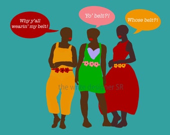 May include: Three women with brown skin are standing together. They are wearing colorful dresses and floral belts. The woman on the left is wearing a yellow jumpsuit and a red floral belt. The woman in the middle is wearing a green dress with a pink heart and a pink floral belt. The woman on the right is wearing a red dress and a yellow floral belt. The women are all looking at each other and talking. The text in the speech bubbles says "Yo' belt?!", "Why y'all wearin' my belt!" and "Whose belt?!"