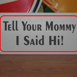 Tell Your Mommy I Said Hi! Metal Sign
