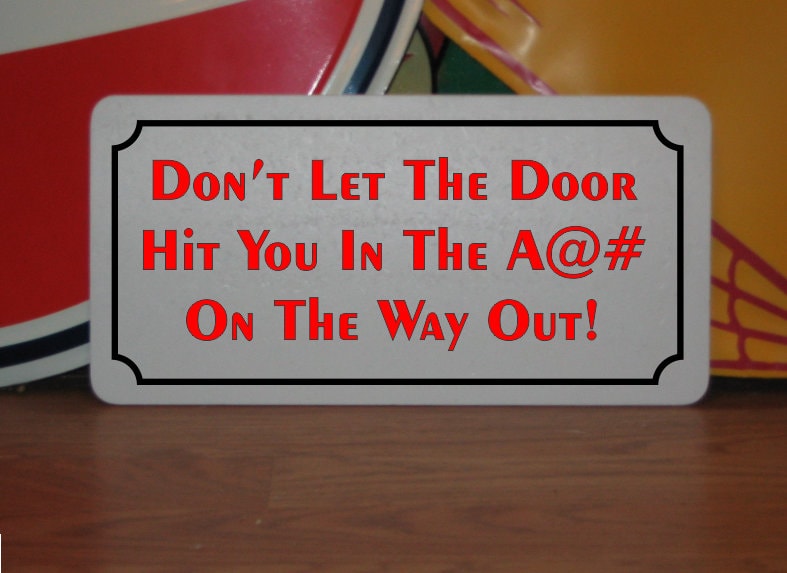 Don't Let The Door Hit You in the Ass on the Way Out! Metal Sign