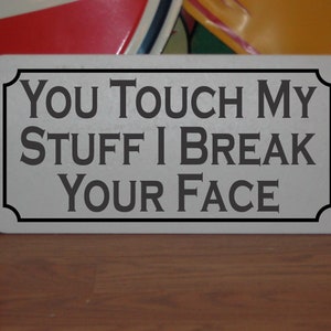 You Touch My Stuff I Break Your Face Metal sign