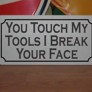 You Touch My Tools I Break Your Face Metal sign