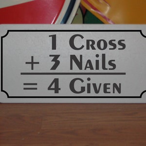 1 Cross + 3 Nails = 4 Given Metal Sign Jesus Christ