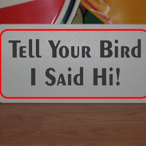 Tell Your Bird I Said Hi! Metal Sign