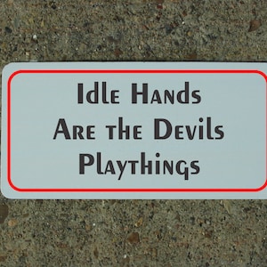 Idle Hands are the Devils Playthings metal sign