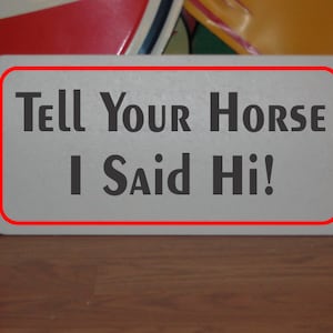 Tell Your Horse I Said Hi! Metal Sign