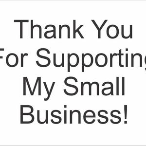 May include: Black and white text on a white background that reads "Thank You For Supporting My Small Business!"