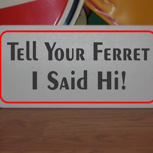 Tell Your Ferret I Said Hi! Metal Sign